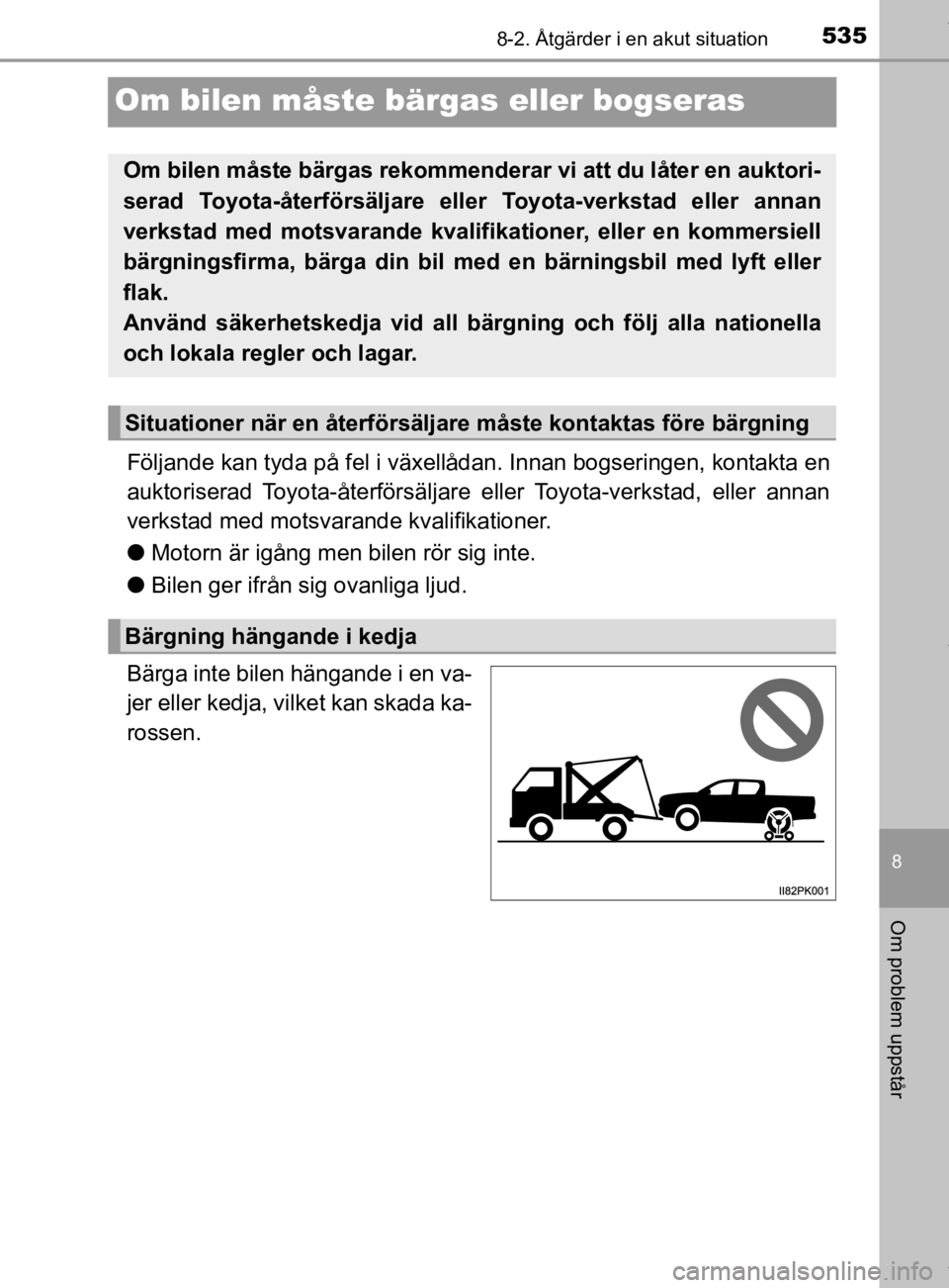 TOYOTA HILUX 2020 Bruksanvisningar (in Swedish) 5358-2. Åtgärder i en akut situation
HILUX_OM_OM0K321SE
8
Om problem uppstår
Om bilen måste bärgas eller bogseras
Följande kan tyda på fel i växellådan. Innan bogseringen, kontakta en
auktori TOYOTA HILUX 2020 Bruksanvisningar (in Swedish) 5358-2. Åtgärder i en akut situation
HILUX_OM_OM0K321SE
8
Om problem uppstår
Om bilen måste bärgas eller bogseras
Följande kan tyda på fel i växellådan. Innan bogseringen, kontakta en
auktori