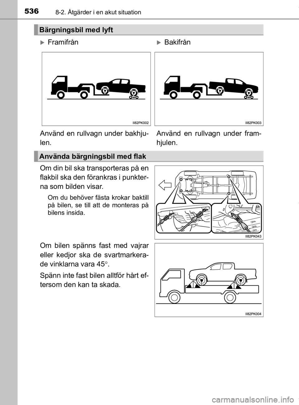 TOYOTA HILUX 2020 Bruksanvisningar (in Swedish) 5368-2. Åtgärder i en akut situation
HILUX_OM_OM0K321SE
Om din bil ska transporteras på en
flakbil ska den förankras i punkter-
na som bilden visar.
Om du behöver fästa krokar baktill
på bilen, TOYOTA HILUX 2020 Bruksanvisningar (in Swedish) 5368-2. Åtgärder i en akut situation
HILUX_OM_OM0K321SE
Om din bil ska transporteras på en
flakbil ska den förankras i punkter-
na som bilden visar.
Om du behöver fästa krokar baktill
på bilen,