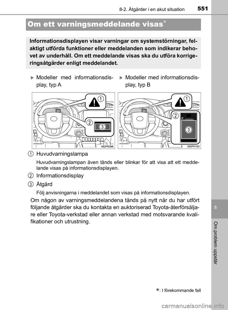 TOYOTA HILUX 2020 Bruksanvisningar (in Swedish) 5518-2. Åtgärder i en akut situation
HILUX_OM_OM0K321SE
8
Om problem uppstår
Om ett varningsmeddelande visas
Huvudvarningslampa
Huvudvarningslampan även tänds eller blinkar för att visa att e TOYOTA HILUX 2020 Bruksanvisningar (in Swedish) 5518-2. Åtgärder i en akut situation
HILUX_OM_OM0K321SE
8
Om problem uppstår
Om ett varningsmeddelande visas
Huvudvarningslampa
Huvudvarningslampan även tänds eller blinkar för att visa att e