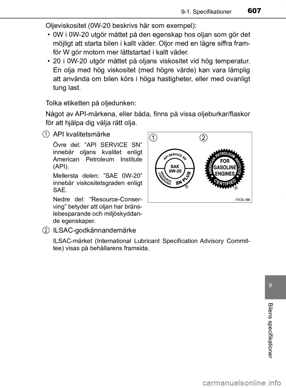 TOYOTA HILUX 2020 Bruksanvisningar (in Swedish) 607
9
9-1. Specifikationer
Bilens specifikationer
HILUX_OM_OM0K321SE
Oljeviskositet (0W-20 beskrivs här som exempel):• 0W i 0W-20 utgör måttet på den egenskap hos oljan som gör det
möjligt at TOYOTA HILUX 2020 Bruksanvisningar (in Swedish) 607
9
9-1. Specifikationer
Bilens specifikationer
HILUX_OM_OM0K321SE
Oljeviskositet (0W-20 beskrivs här som exempel):• 0W i 0W-20 utgör måttet på den egenskap hos oljan som gör det
möjligt at