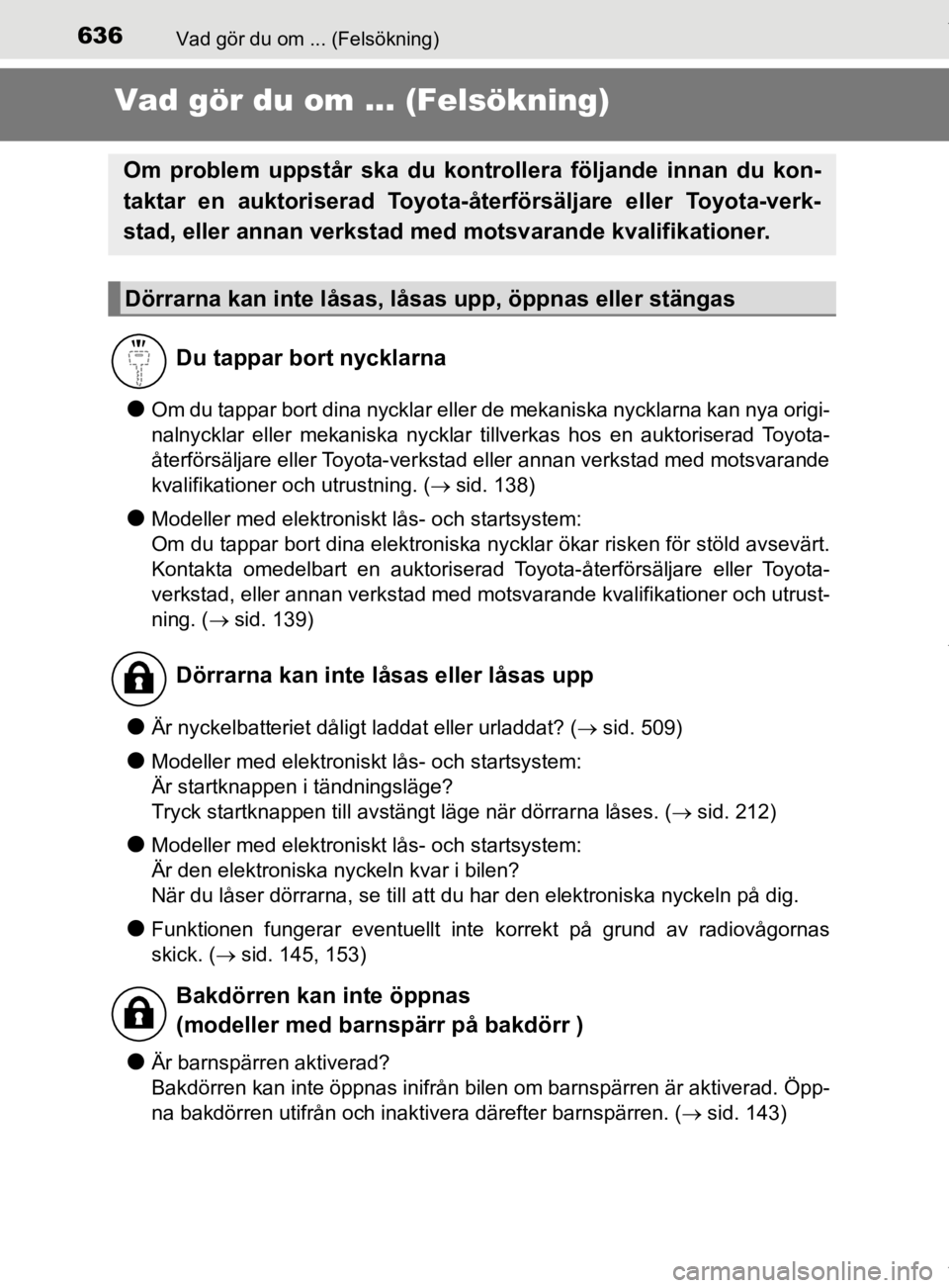 TOYOTA HILUX 2020  Bruksanvisningar (in Swedish) 636Vad gör du om ... (Felsökning)
HILUX_OM_OM0K321SE
Vad gör du om ... (Felsökning)
lOm du tappar bort dina nycklar eller de mekaniska nycklarna kan nya origi-
nalnycklar eller mekaniska nycklar t