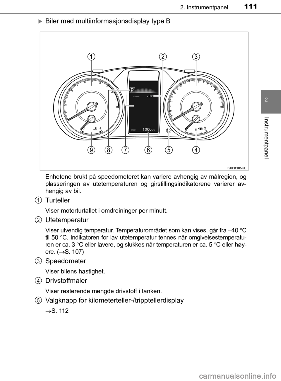 TOYOTA HILUX 2020 Instruksjoner for bruk (in Norwegian) 1112. Instrumentpanel
2
Instrumentpanel
HILUX_OM_OM0K321NO
Biler med multiinformasjonsdisplay type B
Enhetene brukt på speedometeret kan variere avhengig av målregion, og
plasseringen av utetempe TOYOTA HILUX 2020 Instruksjoner for bruk (in Norwegian) 1112. Instrumentpanel
2
Instrumentpanel
HILUX_OM_OM0K321NO
Biler med multiinformasjonsdisplay type B
Enhetene brukt på speedometeret kan variere avhengig av målregion, og
plasseringen av utetempe