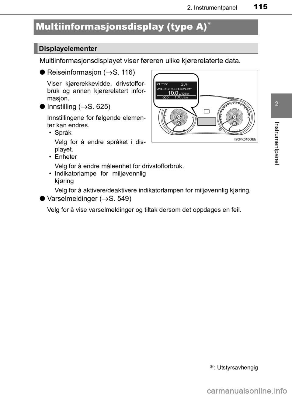 TOYOTA HILUX 2020  Instruksjoner for bruk (in Norwegian) 115
2
2. Instrumentpanel
Instrumentpanel
HILUX_OM_OM0K321NO
Multiinformasjonsdisplay (type A)
Multiinformasjonsdisplayet viser føreren ulike kjørerelaterte data.
lReiseinformasjon ( S. 116)
Vi