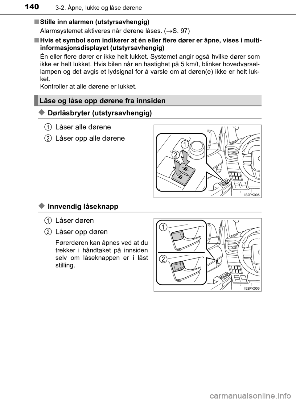 TOYOTA HILUX 2020 Instruksjoner for bruk (in Norwegian) 1403-2. Åpne, lukke og låse dørene
HILUX_OM_OM0K321NOn
Stille inn alarmen (utstyrsavhengig)
Alarmsystemet aktiveres når dørene låses. ( S. 97)
n Hvis et symbol som indikerer at én eller fle TOYOTA HILUX 2020 Instruksjoner for bruk (in Norwegian) 1403-2. Åpne, lukke og låse dørene
HILUX_OM_OM0K321NOn
Stille inn alarmen (utstyrsavhengig)
Alarmsystemet aktiveres når dørene låses. ( S. 97)
n Hvis et symbol som indikerer at én eller fle