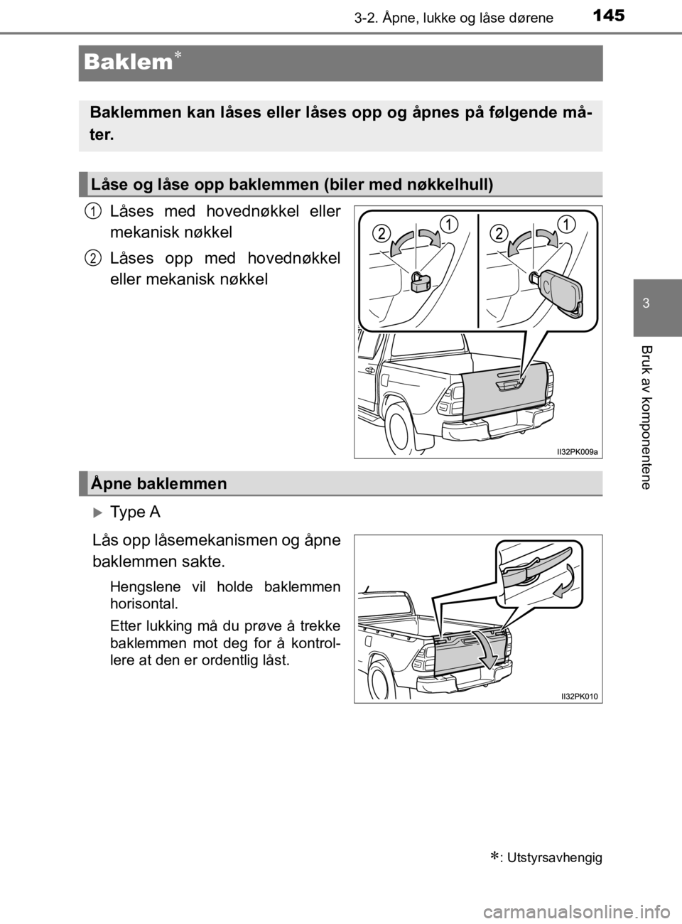 TOYOTA HILUX 2020 Instruksjoner for bruk (in Norwegian) 145
3
3-2. Åpne, lukke og låse dørene
Bruk av komponentene
HILUX_OM_OM0K321NO
Baklem
Låses med hovednøkkel eller
mekanisk nøkkel
Låses opp med hovednøkkel
eller mekanisk nøkkel
Ty p e TOYOTA HILUX 2020 Instruksjoner for bruk (in Norwegian) 145
3
3-2. Åpne, lukke og låse dørene
Bruk av komponentene
HILUX_OM_OM0K321NO
Baklem
Låses med hovednøkkel eller
mekanisk nøkkel
Låses opp med hovednøkkel
eller mekanisk nøkkel
Ty p e