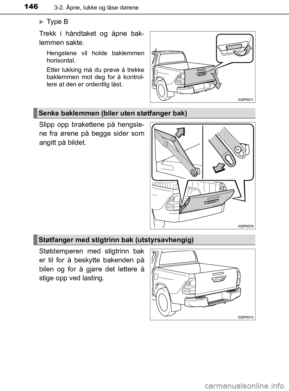 TOYOTA HILUX 2020 Instruksjoner for bruk (in Norwegian) 1463-2. Åpne, lukke og låse dørene
HILUX_OM_OM0K321NO
Ty p e B
Trekk i håndtaket og åpne bak-
lemmen sakte.
Hengslene vil holde baklemmen
horisontal.
Etter lukking må du prøve å trekke
bak TOYOTA HILUX 2020 Instruksjoner for bruk (in Norwegian) 1463-2. Åpne, lukke og låse dørene
HILUX_OM_OM0K321NO
Ty p e B
Trekk i håndtaket og åpne bak-
lemmen sakte.
Hengslene vil holde baklemmen
horisontal.
Etter lukking må du prøve å trekke
bak