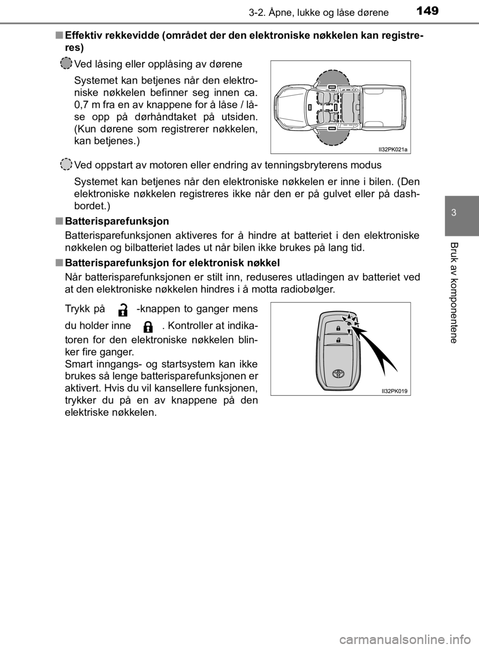 TOYOTA HILUX 2020 Instruksjoner for bruk (in Norwegian) 1493-2. Åpne, lukke og låse dørene
3
Bruk av komponentene
HILUX_OM_OM0K321NOn
Effektiv rekkevidde (området der den elektroniske nøkkelen kan registre-
res)
Ved oppstart av motoren eller endring a TOYOTA HILUX 2020 Instruksjoner for bruk (in Norwegian) 1493-2. Åpne, lukke og låse dørene
3
Bruk av komponentene
HILUX_OM_OM0K321NOn
Effektiv rekkevidde (området der den elektroniske nøkkelen kan registre-
res)
Ved oppstart av motoren eller endring a