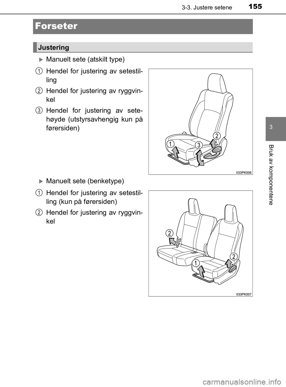 TOYOTA HILUX 2020 Instruksjoner for bruk (in Norwegian) 155
3
3-3. Justere setene
Bruk av komponentene
HILUX_OM_OM0K321NO
Forseter
Manuelt sete (atskilt type)
Hendel for justering av setestil-
ling
Hendel for justering av ryggvin-
kel
Hendel for justeri TOYOTA HILUX 2020 Instruksjoner for bruk (in Norwegian) 155
3
3-3. Justere setene
Bruk av komponentene
HILUX_OM_OM0K321NO
Forseter
Manuelt sete (atskilt type)
Hendel for justering av setestil-
ling
Hendel for justering av ryggvin-
kel
Hendel for justeri