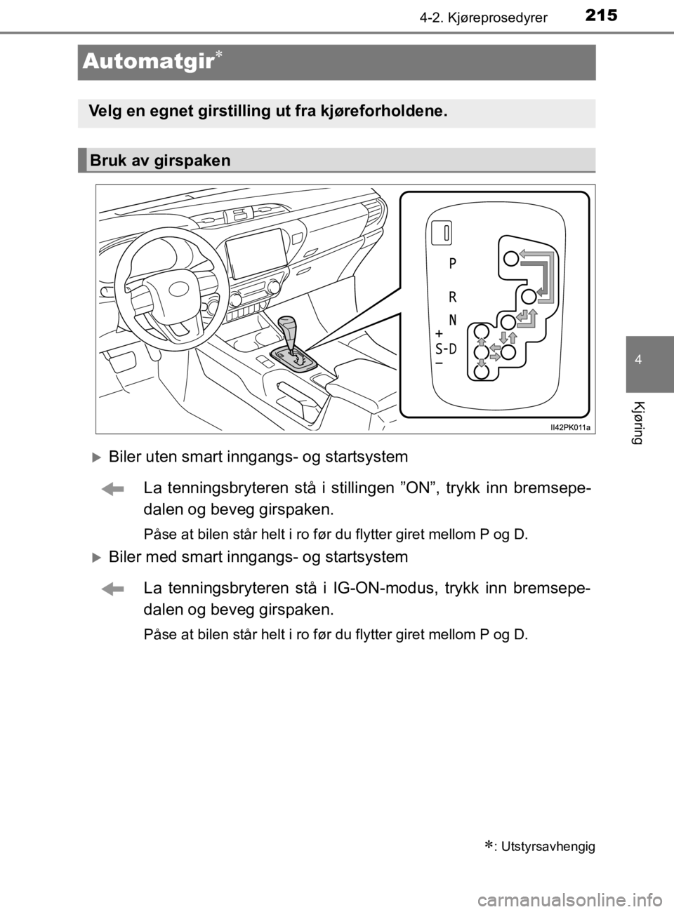 TOYOTA HILUX 2020 Instruksjoner for bruk (in Norwegian) 215
4
4-2. Kjøreprosedyrer
Kjøring
HILUX_OM_OM0K321NO
Automatgir
Biler uten smart inngangs- og startsystemLa tenningsbryteren stå i stilli ngen ”ON”, trykk inn bremsepe-
dalen og beveg gi TOYOTA HILUX 2020 Instruksjoner for bruk (in Norwegian) 215
4
4-2. Kjøreprosedyrer
Kjøring
HILUX_OM_OM0K321NO
Automatgir
Biler uten smart inngangs- og startsystemLa tenningsbryteren stå i stilli ngen ”ON”, trykk inn bremsepe-
dalen og beveg gi