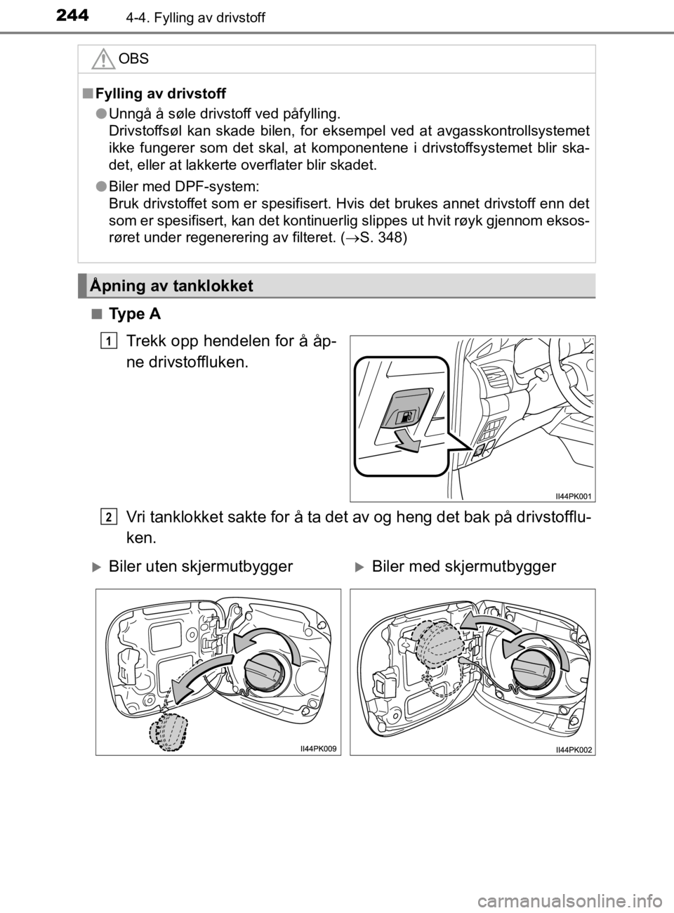 TOYOTA HILUX 2020 Instruksjoner for bruk (in Norwegian) 2444-4. Fylling av drivstoff
HILUX_OM_OM0K321NOn
Ty p e A
Trekk opp hendelen for å åp-
ne drivstoffluken.
Vri tanklokket sakte for å ta det av og heng det bak på drivstofflu-
ken.
OBS
nFylling av TOYOTA HILUX 2020 Instruksjoner for bruk (in Norwegian) 2444-4. Fylling av drivstoff
HILUX_OM_OM0K321NOn
Ty p e A
Trekk opp hendelen for å åp-
ne drivstoffluken.
Vri tanklokket sakte for å ta det av og heng det bak på drivstofflu-
ken.
OBS
nFylling av