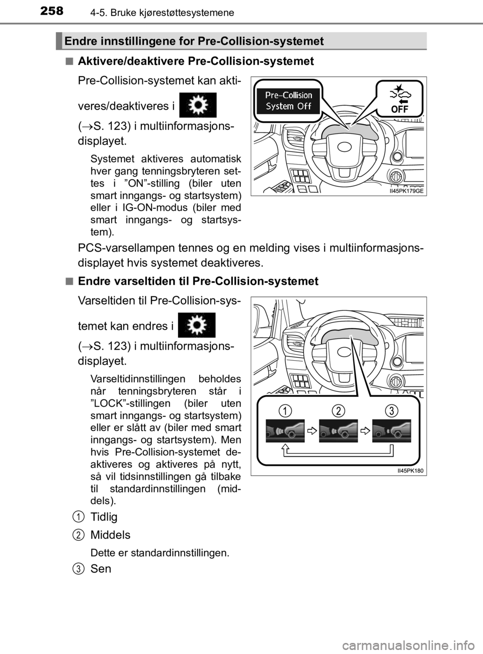 TOYOTA HILUX 2020 Instruksjoner for bruk (in Norwegian) 2584-5. Bruke kjørestøttesystemene
HILUX_OM_OM0K321NOn
Aktivere/deaktivere Pre-Collision-systemet
Pre-Collision-systemet kan akti-
veres/deaktiveres i
(
S. 123) i multiinformasjons-
displayet TOYOTA HILUX 2020 Instruksjoner for bruk (in Norwegian) 2584-5. Bruke kjørestøttesystemene
HILUX_OM_OM0K321NOn
Aktivere/deaktivere Pre-Collision-systemet
Pre-Collision-systemet kan akti-
veres/deaktiveres i
(
S. 123) i multiinformasjons-
displayet