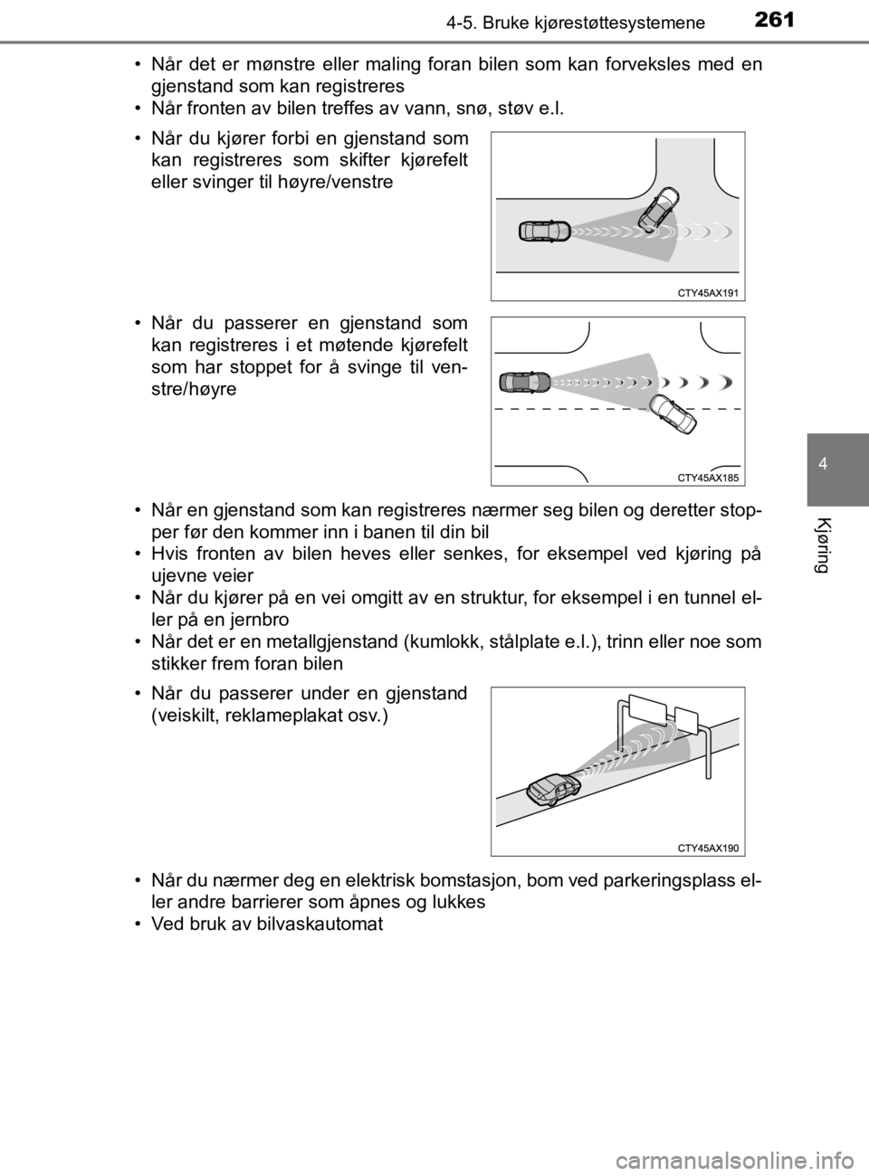TOYOTA HILUX 2020 Instruksjoner for bruk (in Norwegian) 2614-5. Bruke kjørestøttesystemene
4
Kjøring
HILUX_OM_OM0K321NO• Når det er mønstre eller maling foran bilen som kan forveksles med en
gjenstand som kan registreres
• Når fronten av bilen tr TOYOTA HILUX 2020 Instruksjoner for bruk (in Norwegian) 2614-5. Bruke kjørestøttesystemene
4
Kjøring
HILUX_OM_OM0K321NO• Når det er mønstre eller maling foran bilen som kan forveksles med en
gjenstand som kan registreres
• Når fronten av bilen tr