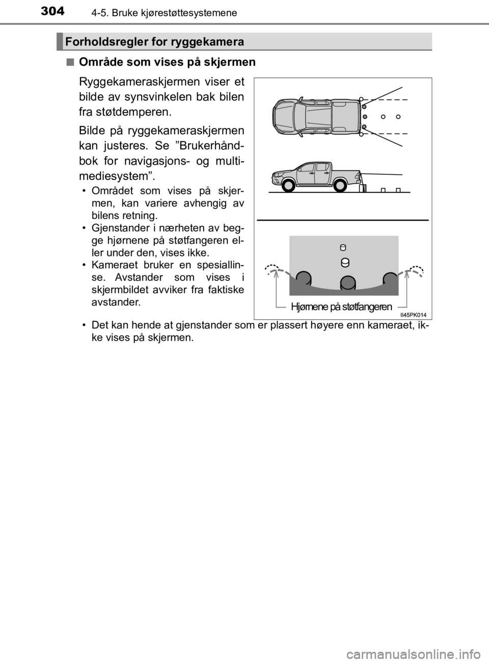 TOYOTA HILUX 2020 Instruksjoner for bruk (in Norwegian) 3044-5. Bruke kjørestøttesystemene
HILUX_OM_OM0K321NOn
Område som vises på skjermen
Ryggekameraskjermen viser et
bilde av synsvinkelen bak bilen
fra støtdemperen.
Bilde på ryggekameraskjermen
ka TOYOTA HILUX 2020 Instruksjoner for bruk (in Norwegian) 3044-5. Bruke kjørestøttesystemene
HILUX_OM_OM0K321NOn
Område som vises på skjermen
Ryggekameraskjermen viser et
bilde av synsvinkelen bak bilen
fra støtdemperen.
Bilde på ryggekameraskjermen
ka