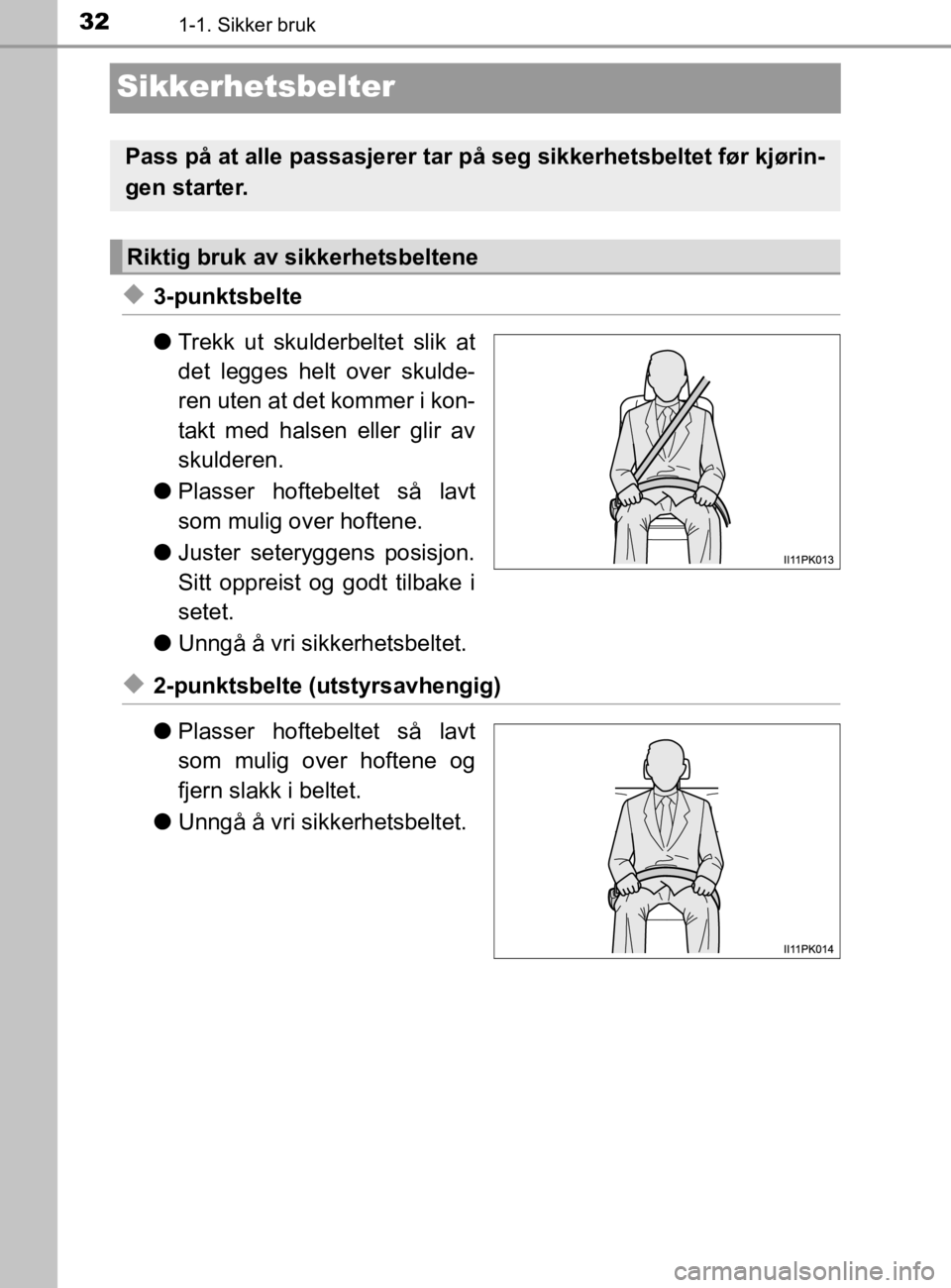 TOYOTA HILUX 2020  Instruksjoner for bruk (in Norwegian) 321-1. Sikker bruk
HILUX_OM_OM0K321NO
Sikkerhetsbelter
u3-punktsbelte
lTrekk ut skulderbeltet slik at
det legges helt over skulde-
ren uten at det kommer i kon-
takt med halsen eller glir av
skulderen