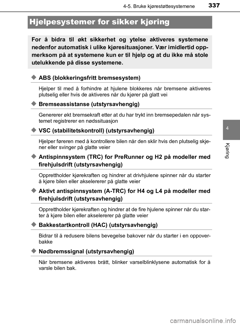 TOYOTA HILUX 2020  Instruksjoner for bruk (in Norwegian) 337
4
4-5. Bruke kjørestøttesystemene
Kjøring
HILUX_OM_OM0K321NO
Hjelpesystemer for sikker kjøring
uABS (blokkeringsfritt bremsesystem)
Hjelper til med å forhindre at hjulene blokkeres når brems