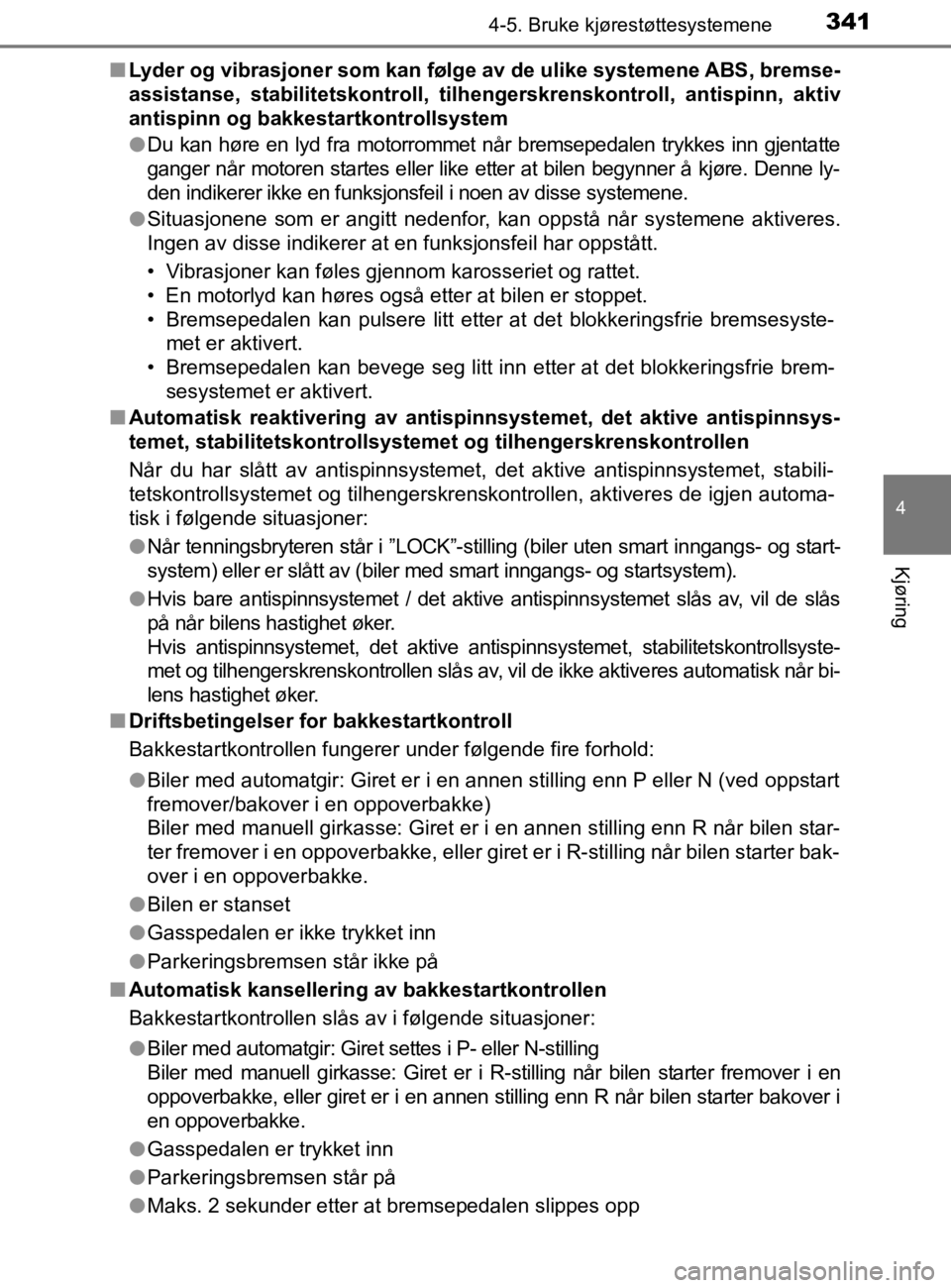 TOYOTA HILUX 2020  Instruksjoner for bruk (in Norwegian) 3414-5. Bruke kjørestøttesystemene
4
Kjøring
HILUX_OM_OM0K321NOn
Lyder og vibrasjoner so m kan følge av de ulike systemene ABS, bremse-
assistanse, stabilitetskontroll, tilhengerskrenskontroll, an