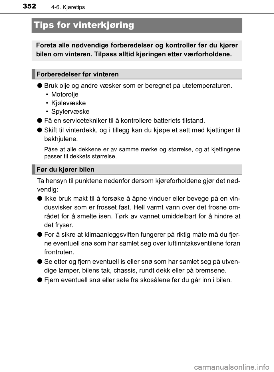 TOYOTA HILUX 2020  Instruksjoner for bruk (in Norwegian) 3524-6. Kjøretips
HILUX_OM_OM0K321NO
Tips for vinterkjøring
lBruk olje og andre væsker som er beregnet på utetemperaturen.
• Motorolje
• Kjølevæske
• Spylervæske
l Få en servicetekniker 