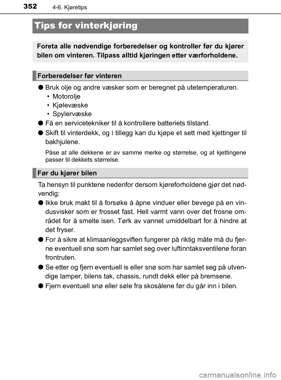 TOYOTA HILUX 2020 Instruksjoner for bruk (in Norwegian) 3524-6. Kjøretips
HILUX_OM_OM0K321NO
Tips for vinterkjøring
lBruk olje og andre væsker som er beregnet på utetemperaturen.
• Motorolje
• Kjølevæske
• Spylervæske
l Få en servicetekniker TOYOTA HILUX 2020 Instruksjoner for bruk (in Norwegian) 3524-6. Kjøretips
HILUX_OM_OM0K321NO
Tips for vinterkjøring
lBruk olje og andre væsker som er beregnet på utetemperaturen.
• Motorolje
• Kjølevæske
• Spylervæske
l Få en servicetekniker