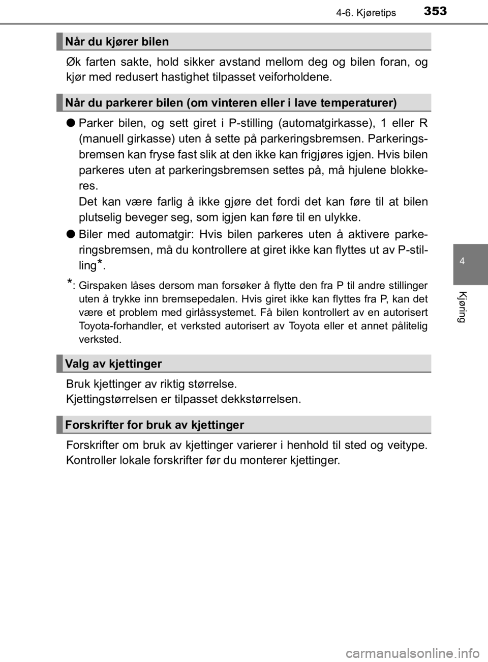 TOYOTA HILUX 2020 Instruksjoner for bruk (in Norwegian) 3534-6. Kjøretips
4
Kjøring
HILUX_OM_OM0K321NO
Øk farten sakte, hold sikker avstand mellom deg og bilen foran, og
kjør med redusert hastighet tilpasset veiforholdene.
l Parker bilen, og sett gire TOYOTA HILUX 2020 Instruksjoner for bruk (in Norwegian) 3534-6. Kjøretips
4
Kjøring
HILUX_OM_OM0K321NO
Øk farten sakte, hold sikker avstand mellom deg og bilen foran, og
kjør med redusert hastighet tilpasset veiforholdene.
l Parker bilen, og sett gire