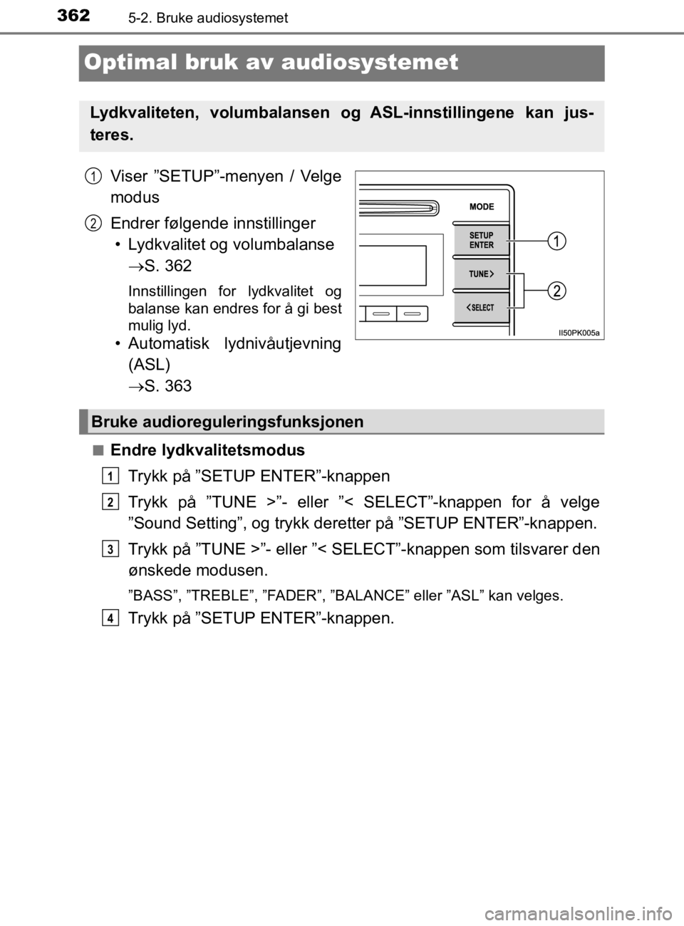 TOYOTA HILUX 2020  Instruksjoner for bruk (in Norwegian) 3625-2. Bruke audiosystemet
HILUX_OM_OM0K321NO
Optimal bruk av audiosystemet
Viser ”SETUP”-menyen / Velge
modus
Endrer følgende innstillinger
• Lydkvalitet og volumbalanse   S. 362
Innstilli