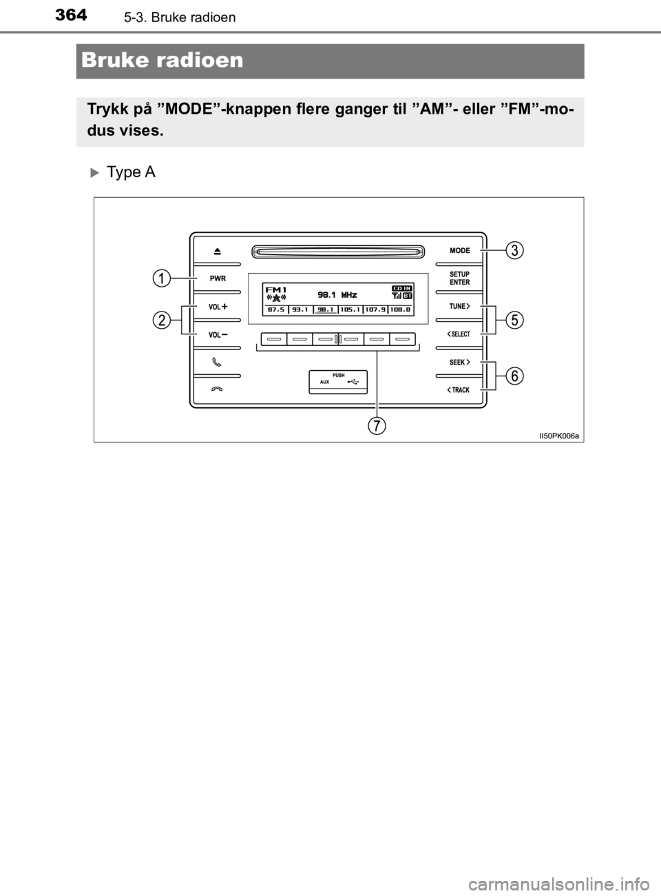 TOYOTA HILUX 2020  Instruksjoner for bruk (in Norwegian) 3645-3. Bruke radioen
HILUX_OM_OM0K321NO
Bruke radioen
Ty p e  A
Trykk på ”MODE”-knappen flere ganger til ”AM”- eller ”FM”-mo-
dus vises.
HILUX_OM0K321NO .book  Page 364  Friday, Janua