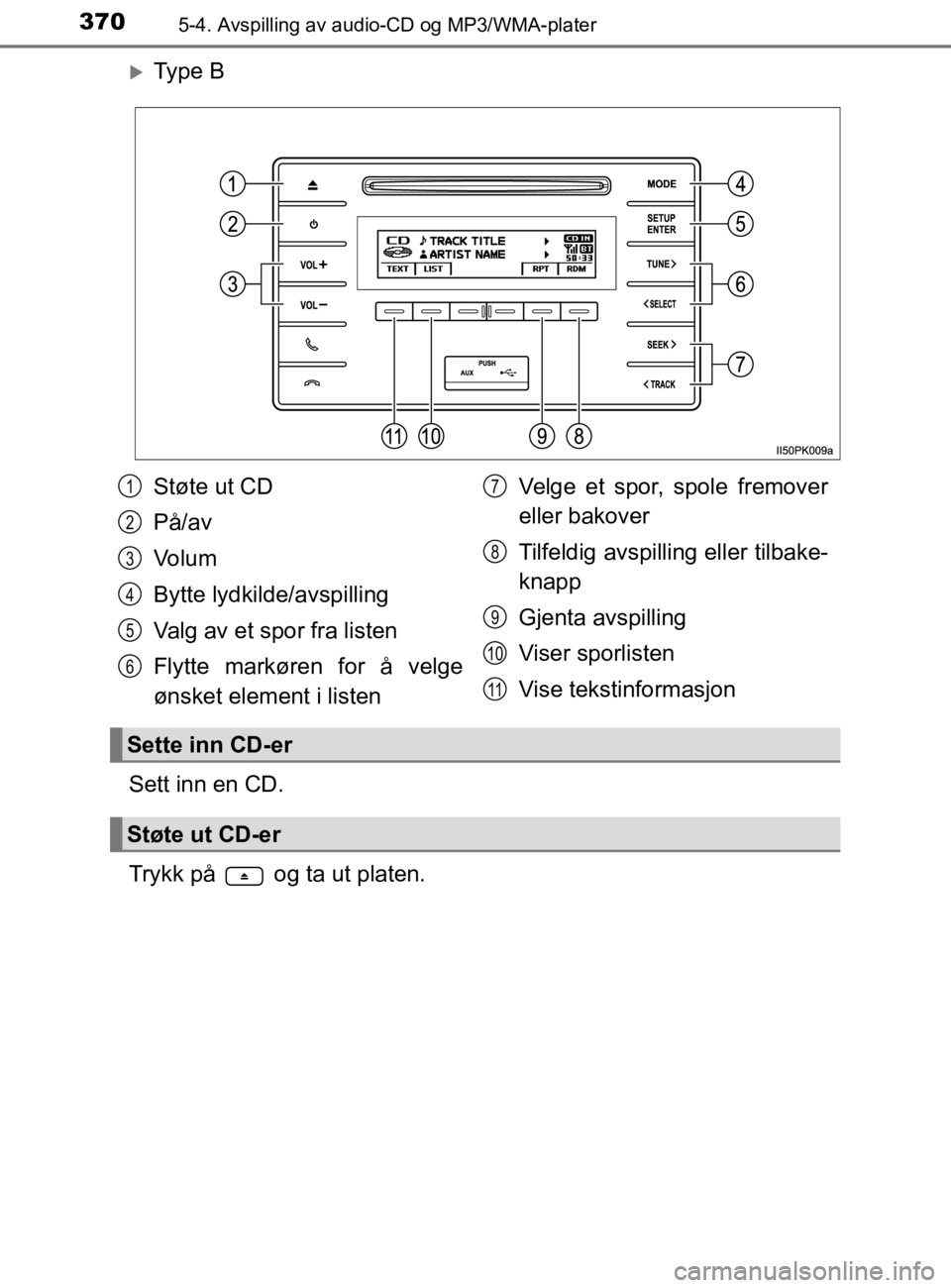 TOYOTA HILUX 2020 Instruksjoner for bruk (in Norwegian) 3705-4. Avspilling av audio-CD og MP3/WMA-plater
HILUX_OM_OM0K321NO
Ty p e B
Sett inn en CD.
Trykk på og ta ut platen.
Støte ut CD
På/av
Volum
Bytte lydkilde/avspilling
Valg av et spor fra li TOYOTA HILUX 2020 Instruksjoner for bruk (in Norwegian) 3705-4. Avspilling av audio-CD og MP3/WMA-plater
HILUX_OM_OM0K321NO
Ty p e B
Sett inn en CD.
Trykk på og ta ut platen.
Støte ut CD
På/av
Volum
Bytte lydkilde/avspilling
Valg av et spor fra li
