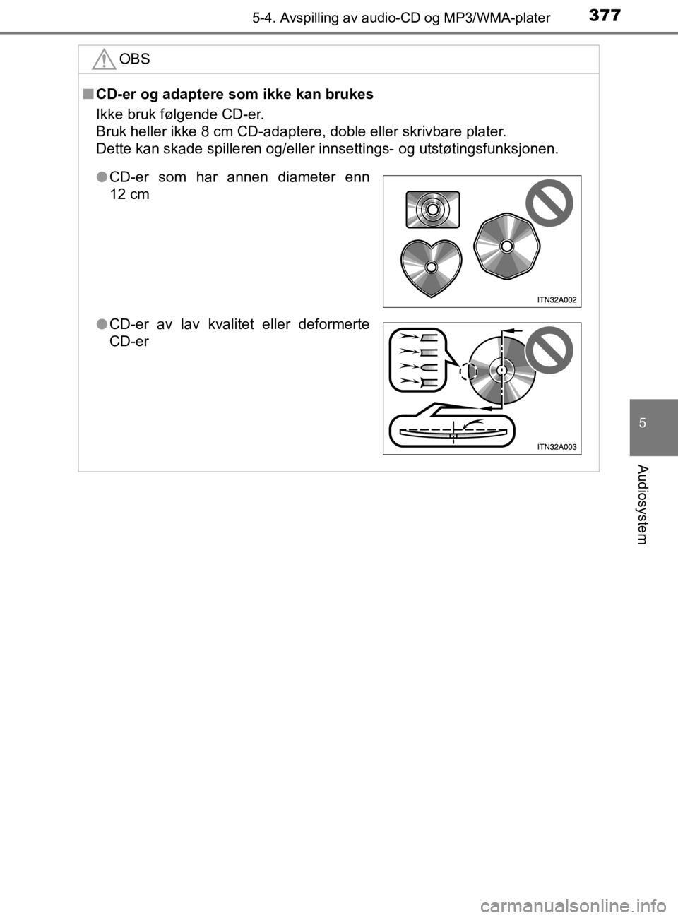 TOYOTA HILUX 2020 Instruksjoner for bruk (in Norwegian) 3775-4. Avspilling av audio-CD og MP3/WMA-plater
5
Audiosystem
HILUX_OM_OM0K321NOOBS
n
CD-er og adaptere som ikke kan brukes
Ikke bruk følgende CD-er.
Bruk heller ikke 8 cm CD-adaptere, doble eller TOYOTA HILUX 2020 Instruksjoner for bruk (in Norwegian) 3775-4. Avspilling av audio-CD og MP3/WMA-plater
5
Audiosystem
HILUX_OM_OM0K321NOOBS
n
CD-er og adaptere som ikke kan brukes
Ikke bruk følgende CD-er.
Bruk heller ikke 8 cm CD-adaptere, doble eller