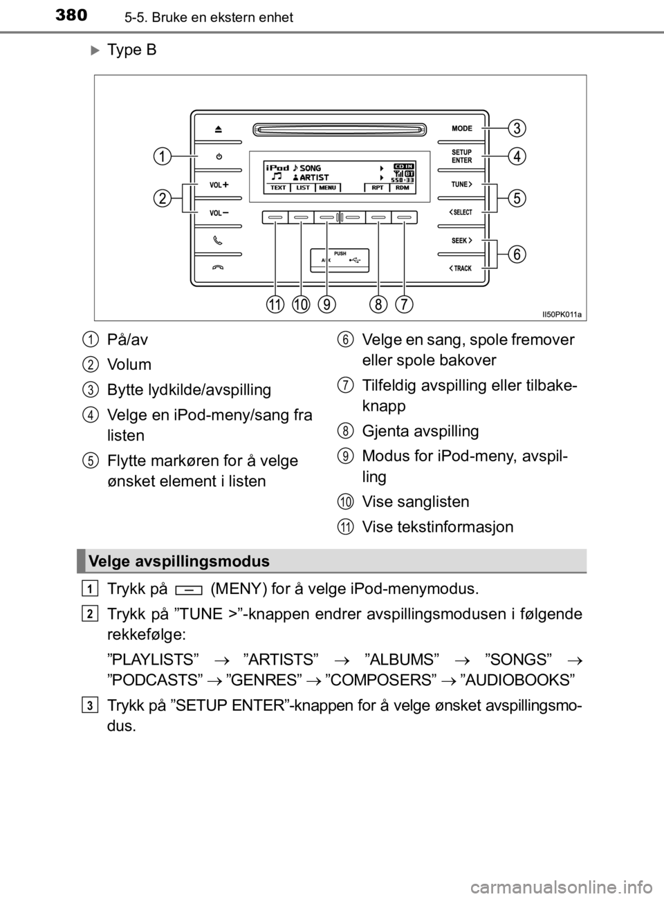 TOYOTA HILUX 2020 Instruksjoner for bruk (in Norwegian) 3805-5. Bruke en ekstern enhet
HILUX_OM_OM0K321NO
Ty p e B
Trykk på (MENY) for å velge iPod-menymodus.
Trykk på ”TUNE >”-knappen endrer avspillingsmodusen i følgende
rekkefølge:
”PLAY TOYOTA HILUX 2020 Instruksjoner for bruk (in Norwegian) 3805-5. Bruke en ekstern enhet
HILUX_OM_OM0K321NO
Ty p e B
Trykk på (MENY) for å velge iPod-menymodus.
Trykk på ”TUNE >”-knappen endrer avspillingsmodusen i følgende
rekkefølge:
”PLAY
