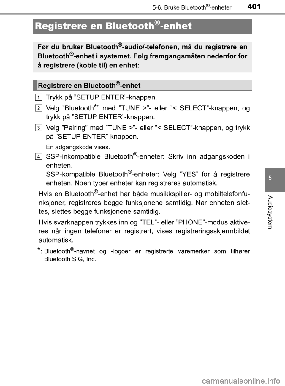 TOYOTA HILUX 2020  Instruksjoner for bruk (in Norwegian) 401
5
5-6. Bruke Bluetooth®-enheter
Audiosystem
HILUX_OM_OM0K321NO
Registrere en Bluetooth®-enhet
Trykk på ”SETUP ENTER”-knappen.
Velg ”Bluetooth
*” med ”TUNE >”- eller ”< SELECT”-k