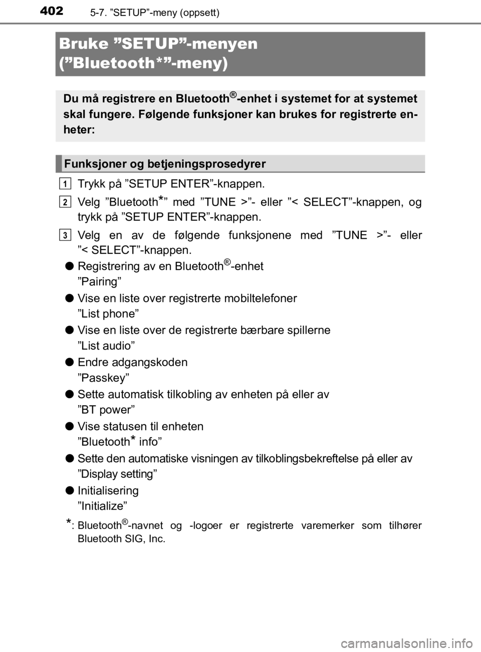 TOYOTA HILUX 2020  Instruksjoner for bruk (in Norwegian) 4025-7. ”SETUP”-meny (oppsett)
HILUX_OM_OM0K321NO
Bruke ”SETUP”-menyen 
(”Bluetooth*”-meny)
Trykk på ”SETUP ENTER”-knappen.
Velg ”Bluetooth
*” med ”TUNE >”- eller ”< SELECT