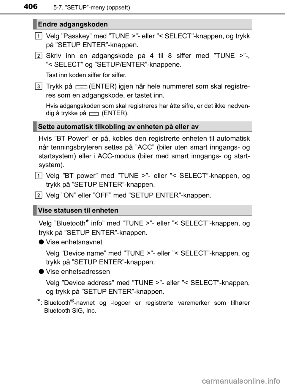 TOYOTA HILUX 2020  Instruksjoner for bruk (in Norwegian) 4065-7. ”SETUP”-meny (oppsett)
HILUX_OM_OM0K321NO
Velg ”Passkey” med ”TUNE >”- eller ”< SELECT”-knappen, og trykk
på ”SETUP ENTER”-knappen.
Skriv inn en adgangskode på 4 til 8 si