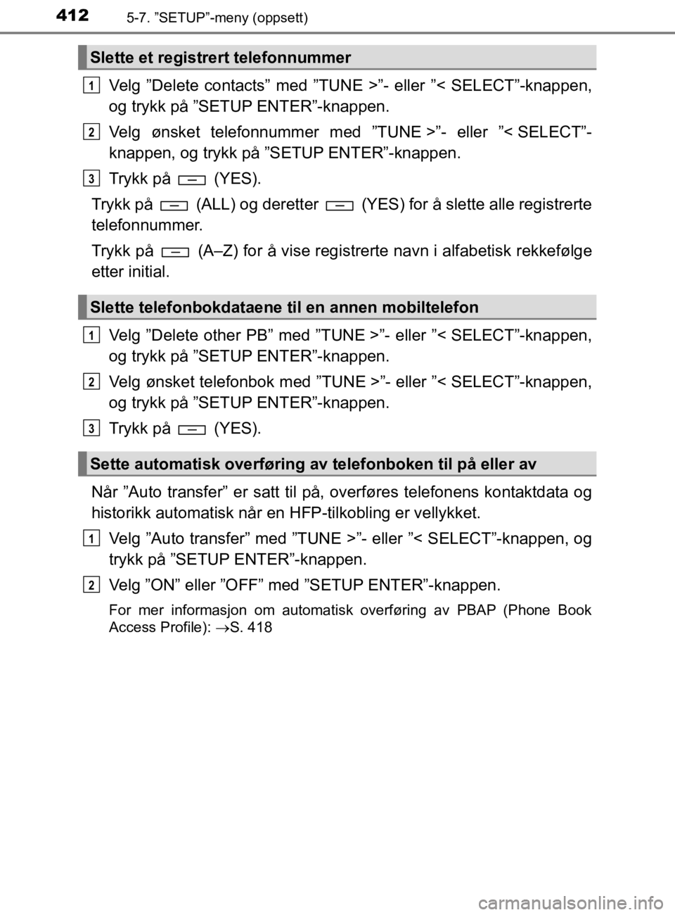 TOYOTA HILUX 2020 Instruksjoner for bruk (in Norwegian) 4125-7. ”SETUP”-meny (oppsett)
HILUX_OM_OM0K321NO
Velg ”Delete contacts” med ”TUNE >”- eller ”< SELECT”-knappen,
og trykk på ”SETUP ENTER”-knappen.
Velg ønsket telefonnummer med TOYOTA HILUX 2020 Instruksjoner for bruk (in Norwegian) 4125-7. ”SETUP”-meny (oppsett)
HILUX_OM_OM0K321NO
Velg ”Delete contacts” med ”TUNE >”- eller ”< SELECT”-knappen,
og trykk på ”SETUP ENTER”-knappen.
Velg ønsket telefonnummer med