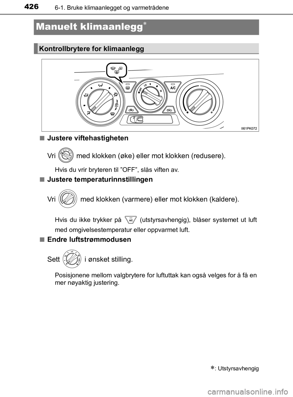 TOYOTA HILUX 2020 Instruksjoner for bruk (in Norwegian) 4266-1. Bruke klimaanlegget og varmetrådene
HILUX_OM_OM0K321NO
Manuelt klimaanlegg
nJustere viftehastigheten
Vri med klokken (øke) eller mot klokken (redusere).
Hvis du vrir bryteren til ”OFF TOYOTA HILUX 2020 Instruksjoner for bruk (in Norwegian) 4266-1. Bruke klimaanlegget og varmetrådene
HILUX_OM_OM0K321NO
Manuelt klimaanlegg
nJustere viftehastigheten
Vri med klokken (øke) eller mot klokken (redusere).
Hvis du vrir bryteren til ”OFF