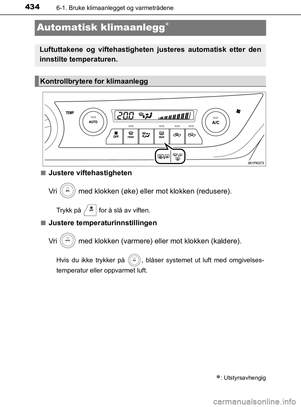 TOYOTA HILUX 2020 Instruksjoner for bruk (in Norwegian) 4346-1. Bruke klimaanlegget og varmetrådene
HILUX_OM_OM0K321NO
Automatisk klimaanlegg
nJustere viftehastigheten
Vri med klokken (øke) eller mot klokken (redusere).
Trykk på for å slå av vi TOYOTA HILUX 2020 Instruksjoner for bruk (in Norwegian) 4346-1. Bruke klimaanlegget og varmetrådene
HILUX_OM_OM0K321NO
Automatisk klimaanlegg
nJustere viftehastigheten
Vri med klokken (øke) eller mot klokken (redusere).
Trykk på for å slå av vi
