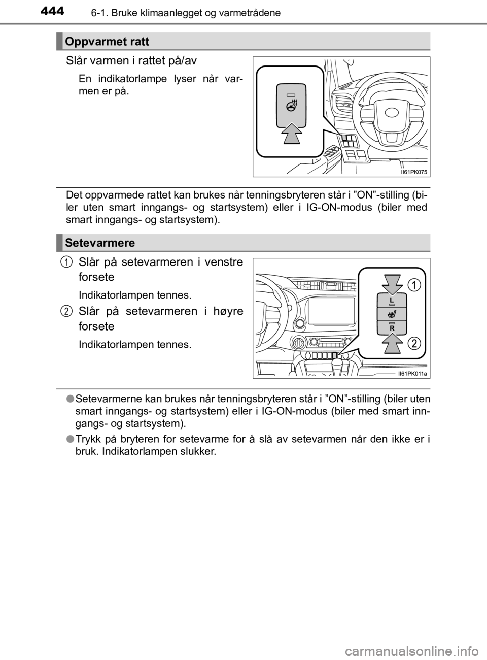 TOYOTA HILUX 2020 Instruksjoner for bruk (in Norwegian) 4446-1. Bruke klimaanlegget og varmetrådene
HILUX_OM_OM0K321NO
Slår varmen i rattet på/av
En indikatorlampe lyser når var-
men er på.
Det oppvarmede rattet kan brukes når tenningsbryteren står TOYOTA HILUX 2020 Instruksjoner for bruk (in Norwegian) 4446-1. Bruke klimaanlegget og varmetrådene
HILUX_OM_OM0K321NO
Slår varmen i rattet på/av
En indikatorlampe lyser når var-
men er på.
Det oppvarmede rattet kan brukes når tenningsbryteren står