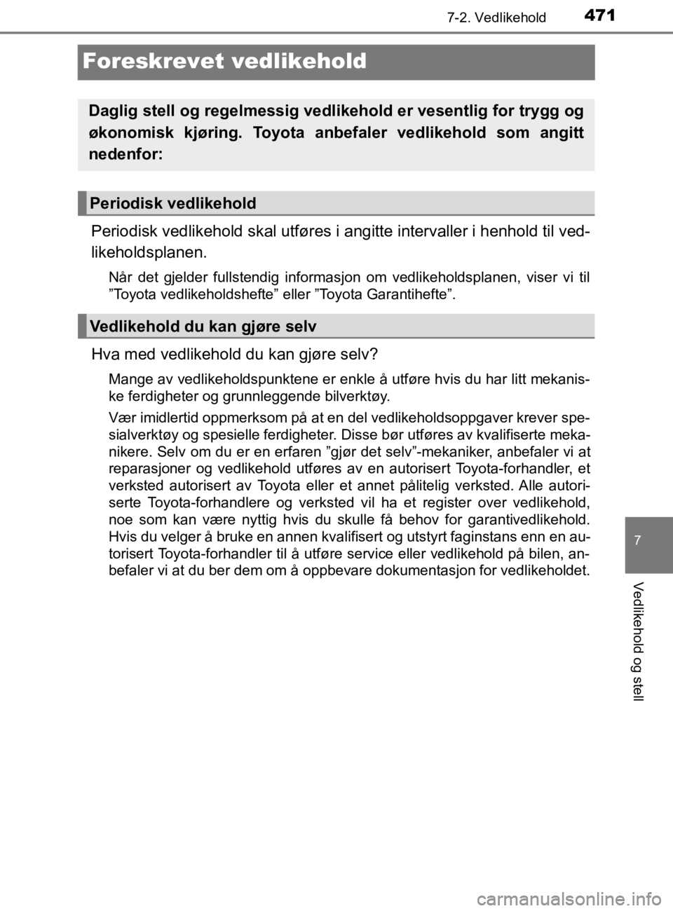 TOYOTA HILUX 2020  Instruksjoner for bruk (in Norwegian) 4717-2. Vedlikehold
HILUX_OM_OM0K321NO
7
Vedlikehold og stell
Foreskrevet vedlikehold
Periodisk vedlikehold skal utføres i angitte intervaller i henhold til ved-
likeholdsplanen.
Når det gjelder ful