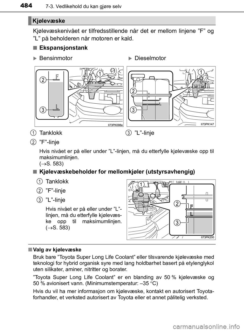 TOYOTA HILUX 2020 Instruksjoner for bruk (in Norwegian) 4847-3. Vedlikehold du kan gjøre selv
HILUX_OM_OM0K321NO
Kjølevæskenivået er tilfredsstillende når det er mellom linjene ”F” og
”L” på beholderen når motoren er kald.
nEkspansjonstank
H TOYOTA HILUX 2020 Instruksjoner for bruk (in Norwegian) 4847-3. Vedlikehold du kan gjøre selv
HILUX_OM_OM0K321NO
Kjølevæskenivået er tilfredsstillende når det er mellom linjene ”F” og
”L” på beholderen når motoren er kald.
nEkspansjonstank
H