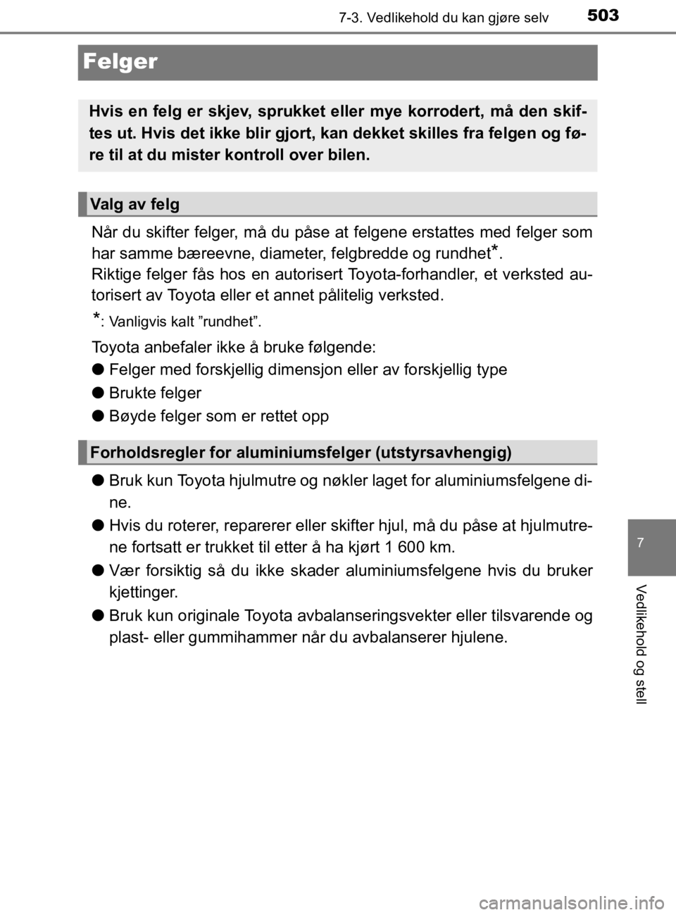TOYOTA HILUX 2020 Instruksjoner for bruk (in Norwegian) 5037-3. Vedlikehold du kan gjøre selv
HILUX_OM_OM0K321NO
7
Vedlikehold og stell
Felger
Når du skifter felger, må du påse at felgene erstattes med felger som
har samme bæreevne, diameter, felgbred TOYOTA HILUX 2020 Instruksjoner for bruk (in Norwegian) 5037-3. Vedlikehold du kan gjøre selv
HILUX_OM_OM0K321NO
7
Vedlikehold og stell
Felger
Når du skifter felger, må du påse at felgene erstattes med felger som
har samme bæreevne, diameter, felgbred