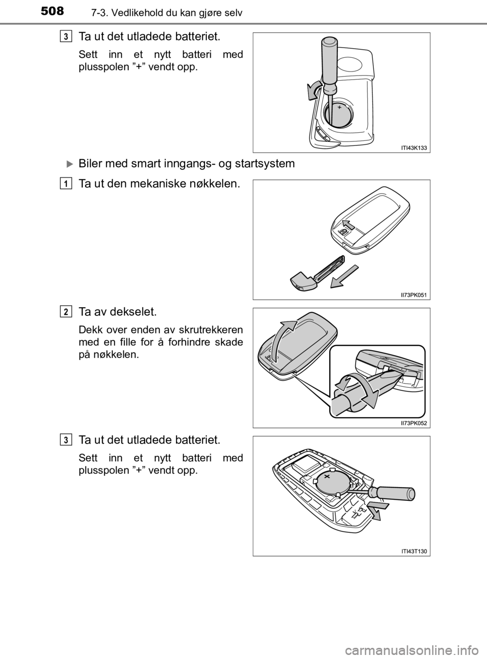 TOYOTA HILUX 2020 Instruksjoner for bruk (in Norwegian) 5087-3. Vedlikehold du kan gjøre selv
HILUX_OM_OM0K321NO
Ta ut det utladede batteriet.
Sett inn et nytt batteri med
plusspolen ”+” vendt opp.
Biler med smart inngangs- og startsystem
Ta ut den TOYOTA HILUX 2020 Instruksjoner for bruk (in Norwegian) 5087-3. Vedlikehold du kan gjøre selv
HILUX_OM_OM0K321NO
Ta ut det utladede batteriet.
Sett inn et nytt batteri med
plusspolen ”+” vendt opp.
Biler med smart inngangs- og startsystem
Ta ut den