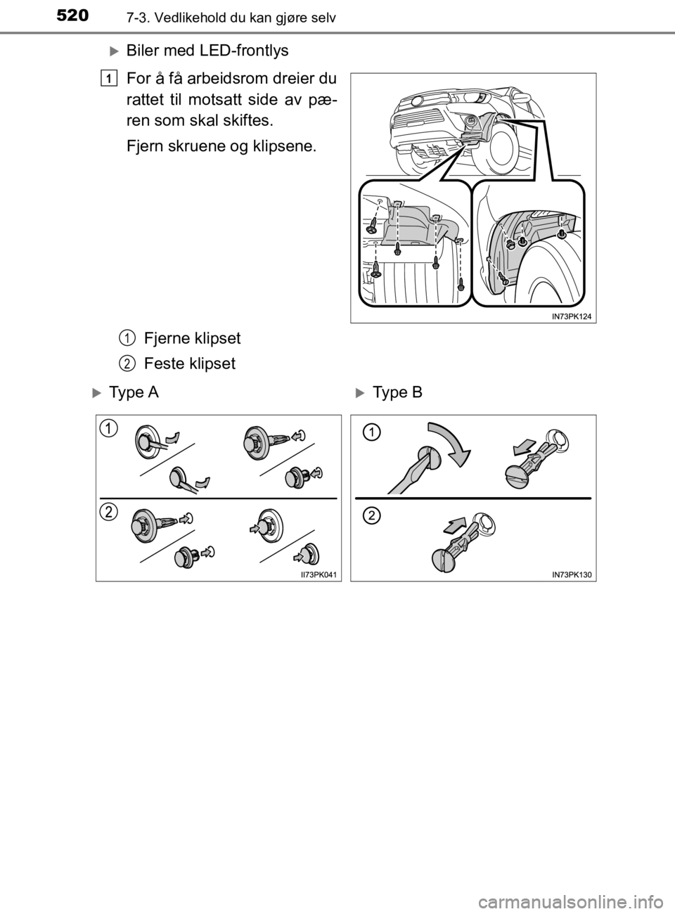 TOYOTA HILUX 2020  Instruksjoner for bruk (in Norwegian) 5207-3. Vedlikehold du kan gjøre selv
HILUX_OM_OM0K321NO
Biler med LED-frontlys
For å få arbeidsrom dreier du
rattet til motsatt side av pæ-
ren som skal skiftes.
Fjern skruene og klipsene.Fjer