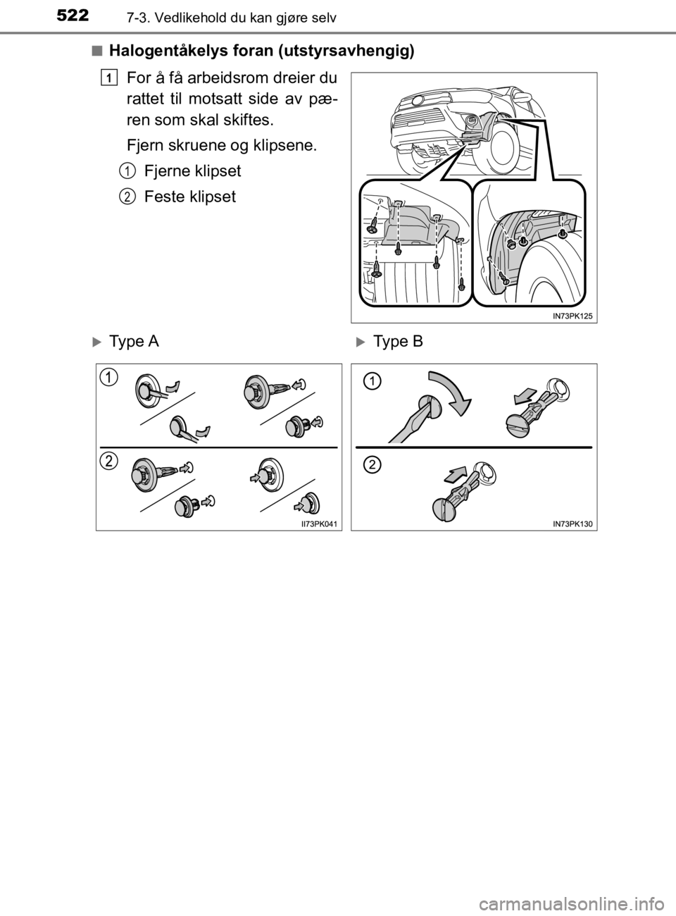 TOYOTA HILUX 2020  Instruksjoner for bruk (in Norwegian) 5227-3. Vedlikehold du kan gjøre selv
HILUX_OM_OM0K321NOn
Halogentåkelys foran (utstyrsavhengig)
For å få arbeidsrom dreier du
rattet til motsatt side av pæ-
ren som skal skiftes.
Fjern skruene o
