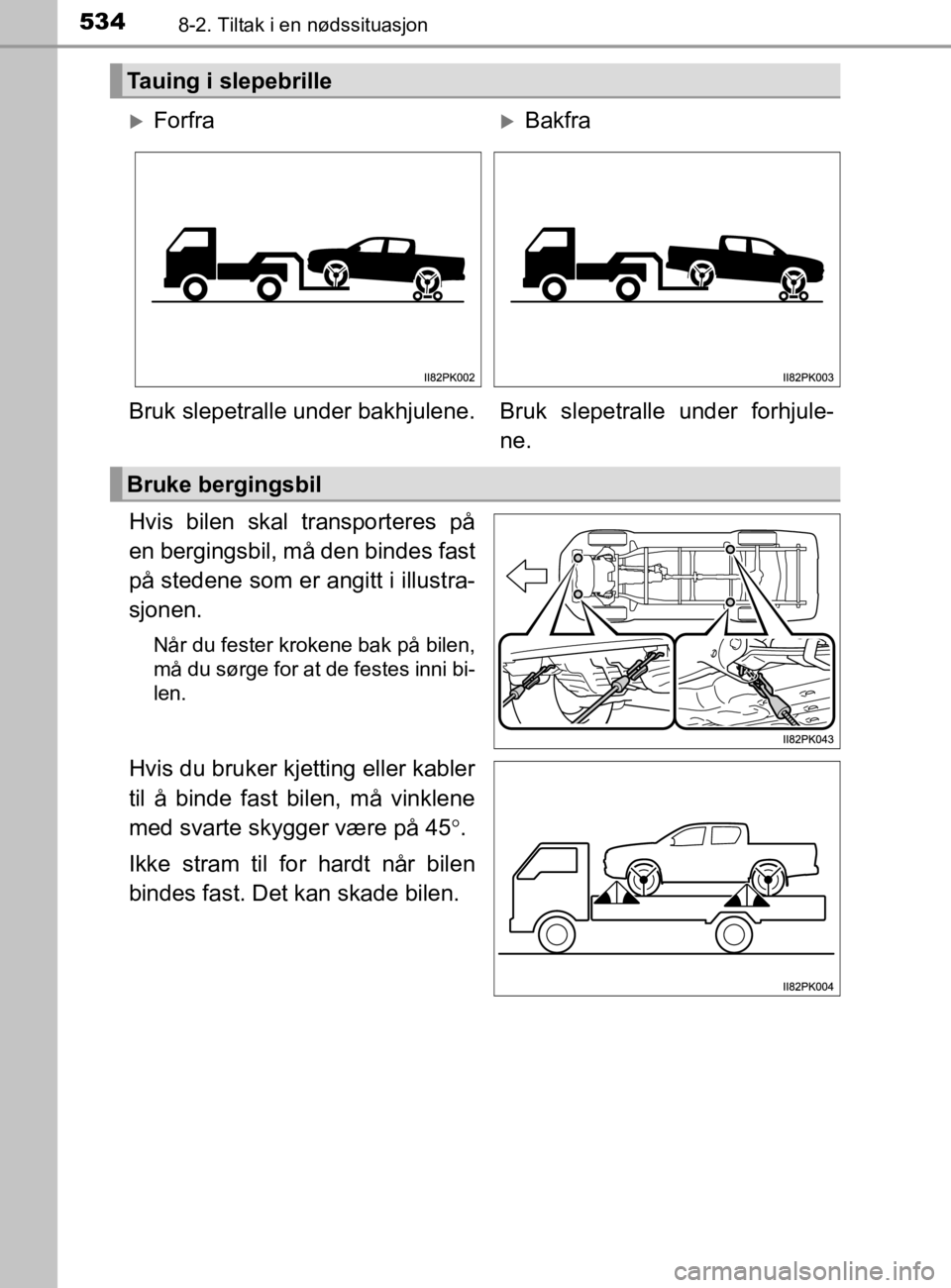 TOYOTA HILUX 2020 Instruksjoner for bruk (in Norwegian) 5348-2. Tiltak i en nødssituasjon
HILUX_OM_OM0K321NO
Hvis bilen skal transporteres på
en bergingsbil, må den bindes fast
på stedene som er angitt i illustra-
sjonen.
Når du fester krokene bak på TOYOTA HILUX 2020 Instruksjoner for bruk (in Norwegian) 5348-2. Tiltak i en nødssituasjon
HILUX_OM_OM0K321NO
Hvis bilen skal transporteres på
en bergingsbil, må den bindes fast
på stedene som er angitt i illustra-
sjonen.
Når du fester krokene bak på