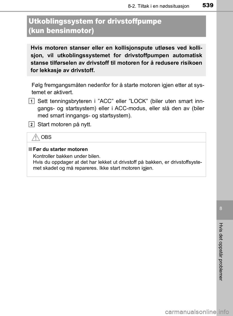 TOYOTA HILUX 2020 Instruksjoner for bruk (in Norwegian) 5398-2. Tiltak i en nødssituasjon
HILUX_OM_OM0K321NO
8
Hvis det oppstår problemer
Utkoblingssystem for drivstoffpumpe
(kun bensinmotor)
Følg fremgangsmåten nedenfor for å starte motoren igjen et TOYOTA HILUX 2020 Instruksjoner for bruk (in Norwegian) 5398-2. Tiltak i en nødssituasjon
HILUX_OM_OM0K321NO
8
Hvis det oppstår problemer
Utkoblingssystem for drivstoffpumpe
(kun bensinmotor)
Følg fremgangsmåten nedenfor for å starte motoren igjen et