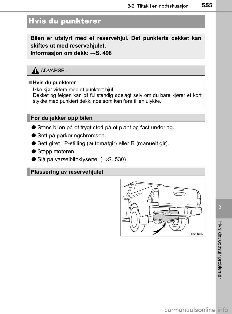 TOYOTA HILUX 2020 Instruksjoner for bruk (in Norwegian) 5558-2. Tiltak i en nødssituasjon
HILUX_OM_OM0K321NO
8
Hvis det oppstår problemer
Hvis du punkterer
lStans bilen på et trygt sted på et plant og fast underlag.
l Sett på parkeringsbremsen.
l Sett TOYOTA HILUX 2020 Instruksjoner for bruk (in Norwegian) 5558-2. Tiltak i en nødssituasjon
HILUX_OM_OM0K321NO
8
Hvis det oppstår problemer
Hvis du punkterer
lStans bilen på et trygt sted på et plant og fast underlag.
l Sett på parkeringsbremsen.
l Sett
