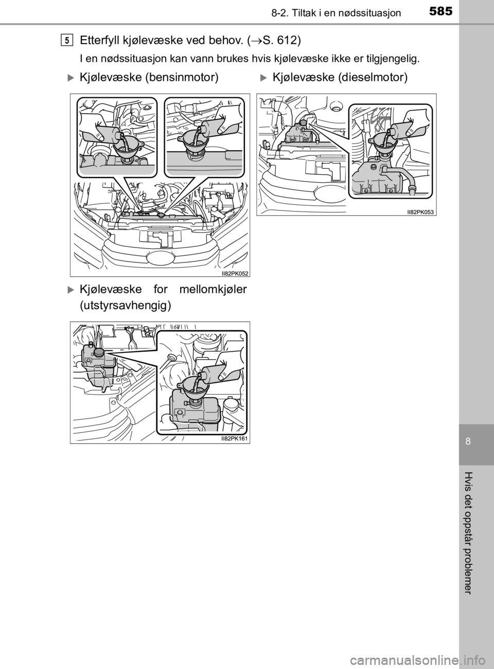 TOYOTA HILUX 2020 Instruksjoner for bruk (in Norwegian) 5858-2. Tiltak i en nødssituasjon
HILUX_OM_OM0K321NO
8
Hvis det oppstår problemer
Etterfyll kjølevæske ved behov. (S. 612)
I en nødssituasjon kan vann brukes hvis kjølevæske ikke er tilgjen TOYOTA HILUX 2020 Instruksjoner for bruk (in Norwegian) 5858-2. Tiltak i en nødssituasjon
HILUX_OM_OM0K321NO
8
Hvis det oppstår problemer
Etterfyll kjølevæske ved behov. (S. 612)
I en nødssituasjon kan vann brukes hvis kjølevæske ikke er tilgjen