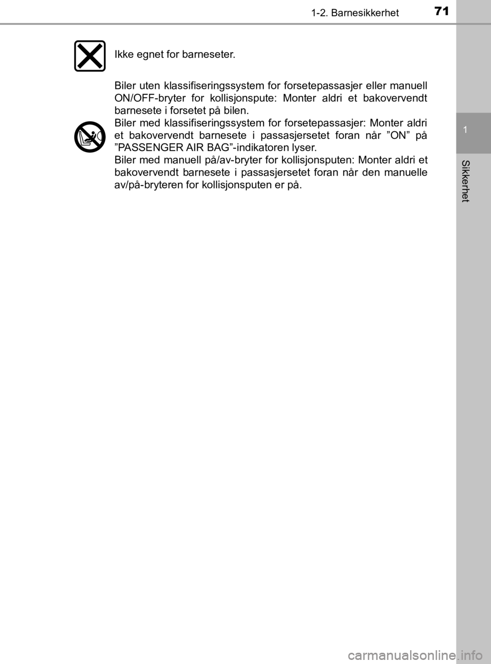 TOYOTA HILUX 2020 Instruksjoner for bruk (in Norwegian) 711-2. Barnesikkerhet
1
HILUX_OM_OM0K321NO
Sikkerhet
Ikke egnet for barneseter.
Biler uten klassifiseringssystem for forsetepassasjer eller manuell
ON/OFF-bryter for kollisjonspute: Monter aldri et ba TOYOTA HILUX 2020 Instruksjoner for bruk (in Norwegian) 711-2. Barnesikkerhet
1
HILUX_OM_OM0K321NO
Sikkerhet
Ikke egnet for barneseter.
Biler uten klassifiseringssystem for forsetepassasjer eller manuell
ON/OFF-bryter for kollisjonspute: Monter aldri et ba
