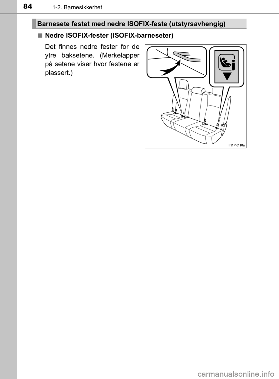 TOYOTA HILUX 2020 Instruksjoner for bruk (in Norwegian) 841-2. Barnesikkerhet
HILUX_OM_OM0K321NOn
Nedre ISOFIX-fester (ISOFIX-barneseter)
Det finnes nedre fester for de
ytre baksetene. (Merkelapper
på setene viser hvor festene er
plassert.)
Barnesete fest TOYOTA HILUX 2020 Instruksjoner for bruk (in Norwegian) 841-2. Barnesikkerhet
HILUX_OM_OM0K321NOn
Nedre ISOFIX-fester (ISOFIX-barneseter)
Det finnes nedre fester for de
ytre baksetene. (Merkelapper
på setene viser hvor festene er
plassert.)
Barnesete fest
