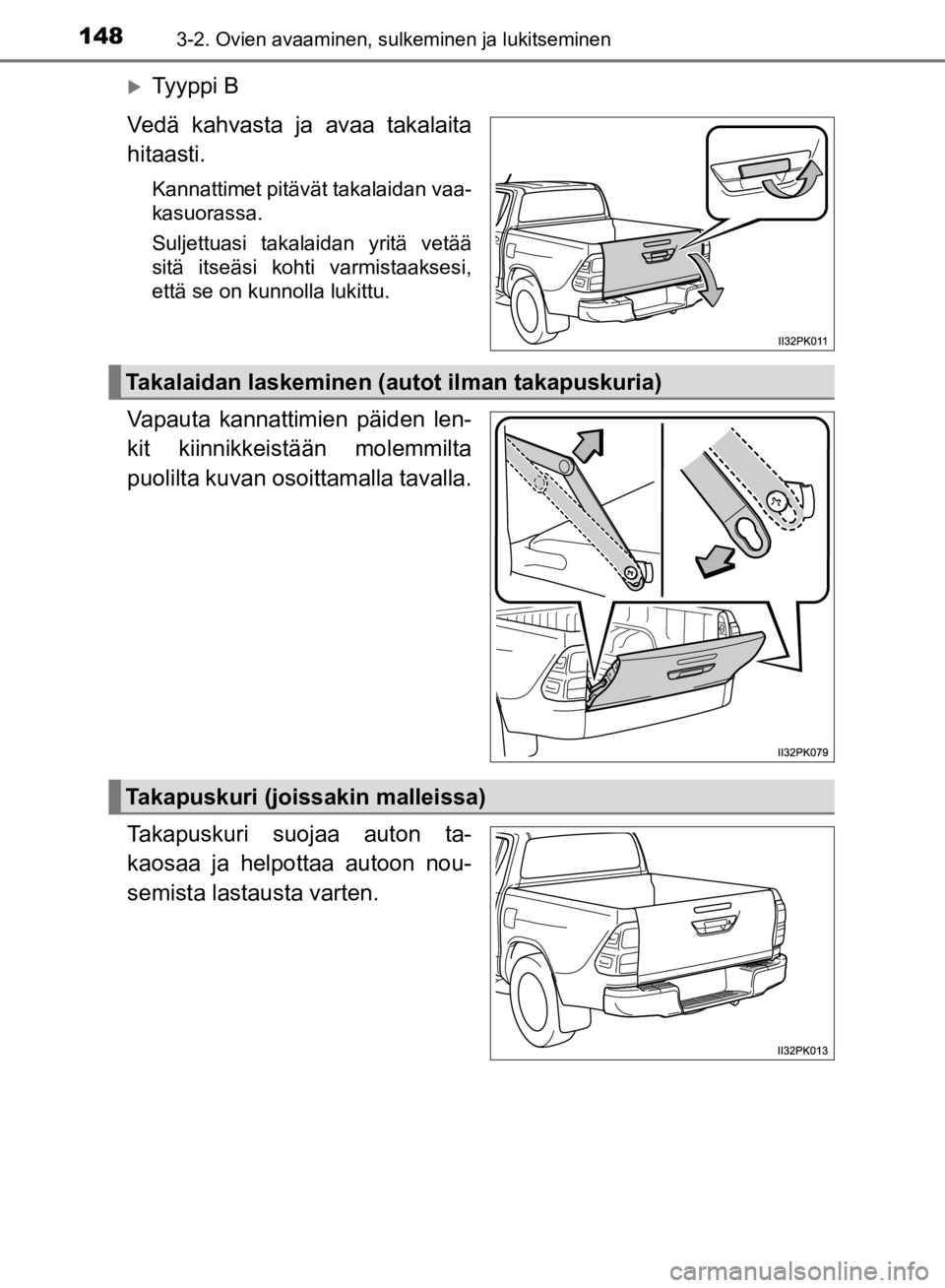 TOYOTA HILUX 2020 Omistajan Käsikirja (in Finnish) 1483-2. Ovien avaaminen, sulkeminen ja lukitseminen
HILUX OM0K321FI
Ty y p p i B
Vedä kahvasta ja avaa takalaita
hitaasti.
Kannattimet pitävät takalaidan vaa-
kasuorassa.
Suljettuasi takalaidan TOYOTA HILUX 2020 Omistajan Käsikirja (in Finnish) 1483-2. Ovien avaaminen, sulkeminen ja lukitseminen
HILUX OM0K321FI
Ty y p p i B
Vedä kahvasta ja avaa takalaita
hitaasti.
Kannattimet pitävät takalaidan vaa-
kasuorassa.
Suljettuasi takalaidan