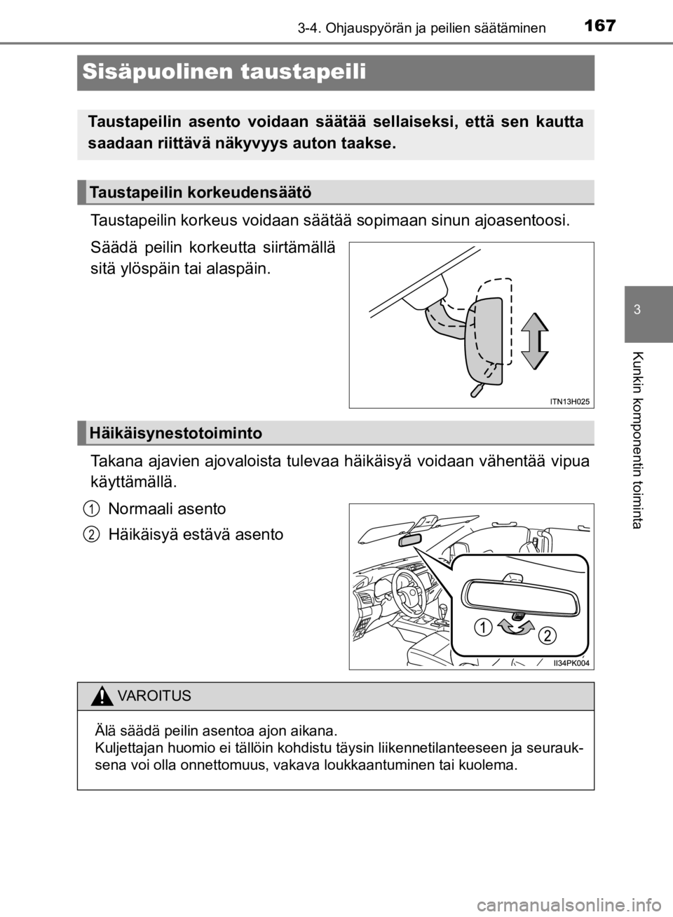 TOYOTA HILUX 2020 Omistajan Käsikirja (in Finnish) 167
3
3-4. Ohjauspyörän ja peilien säätäminen
Kunkin komponentin toiminta
HILUX OM0K321FI
Sisäpuolinen taustapeili
Taustapeilin korkeus voidaan säätää sopimaan sinun ajoasentoosi.
Säädä TOYOTA HILUX 2020 Omistajan Käsikirja (in Finnish) 167
3
3-4. Ohjauspyörän ja peilien säätäminen
Kunkin komponentin toiminta
HILUX OM0K321FI
Sisäpuolinen taustapeili
Taustapeilin korkeus voidaan säätää sopimaan sinun ajoasentoosi.
Säädä