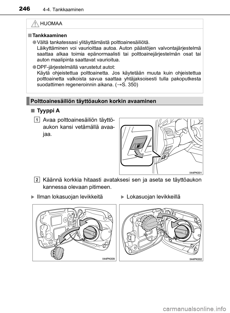 TOYOTA HILUX 2020 Omistajan Käsikirja (in Finnish) 2464-4. Tankkaaminen
HILUX OM0K321FIn
Tyyppi A
Avaa polttoainesäiliön täyttö-
aukon kansi vetämällä avaa-
jaa.
Käännä korkkia hitaasti avataksesi sen ja aseta se täyttöaukon
kannessa olev TOYOTA HILUX 2020 Omistajan Käsikirja (in Finnish) 2464-4. Tankkaaminen
HILUX OM0K321FIn
Tyyppi A
Avaa polttoainesäiliön täyttö-
aukon kansi vetämällä avaa-
jaa.
Käännä korkkia hitaasti avataksesi sen ja aseta se täyttöaukon
kannessa olev